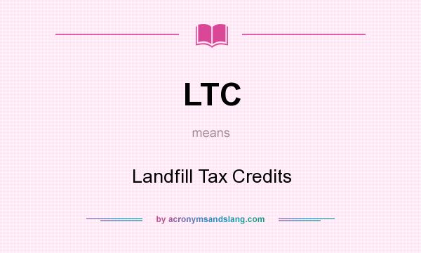 What does LTC mean? It stands for Landfill Tax Credits