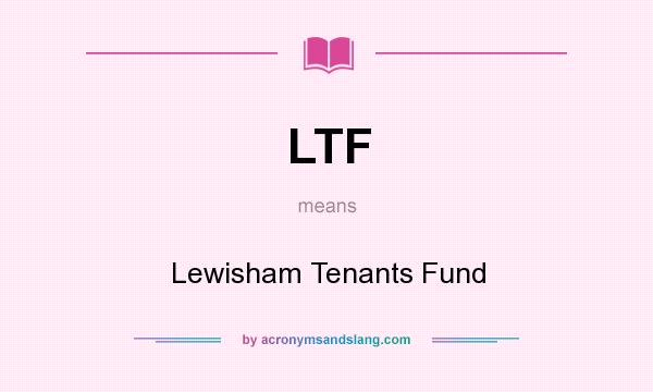 What does LTF mean? It stands for Lewisham Tenants Fund