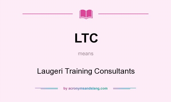 What does LTC mean? It stands for Laugeri Training Consultants