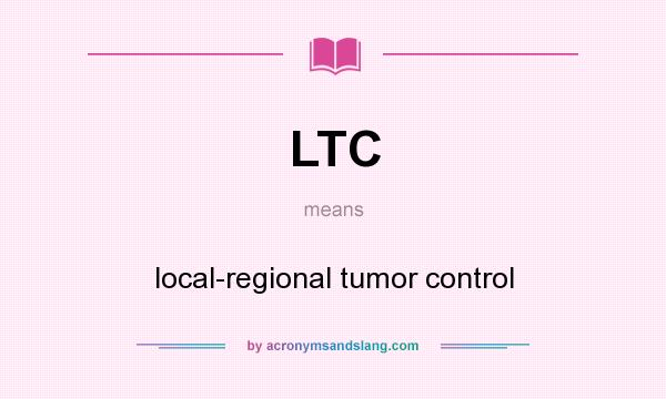 What does LTC mean? It stands for local-regional tumor control