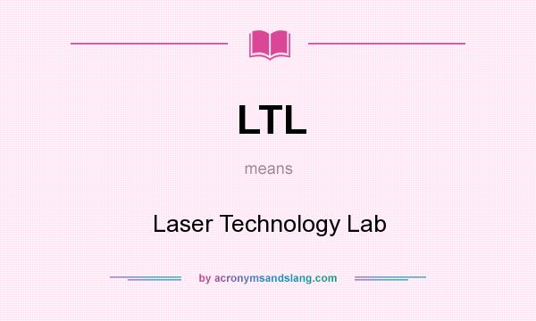 What does LTL mean? It stands for Laser Technology Lab