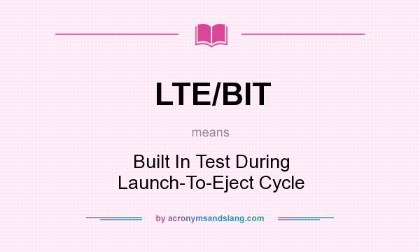 What does LTE/BIT mean? It stands for Built In Test During Launch-To-Eject Cycle