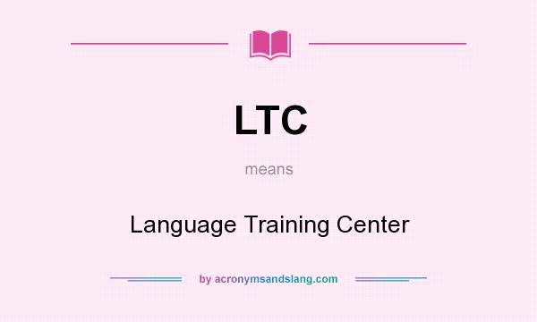What does LTC mean? It stands for Language Training Center