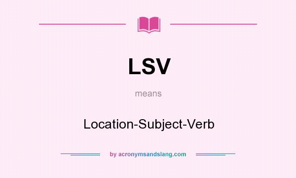 What does LSV mean? It stands for Location-Subject-Verb