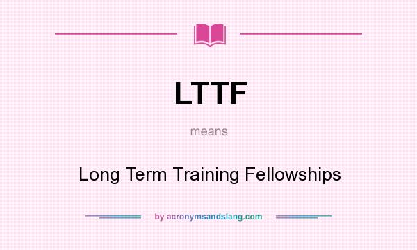 What does LTTF mean? It stands for Long Term Training Fellowships