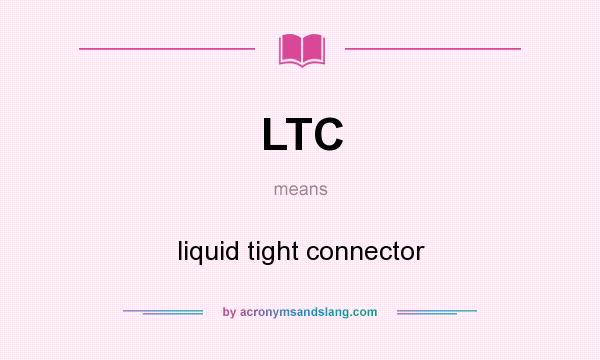 What does LTC mean? It stands for liquid tight connector