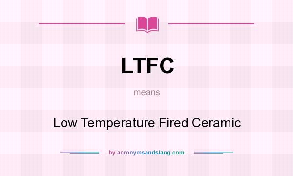 What does LTFC mean? It stands for Low Temperature Fired Ceramic