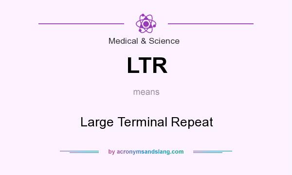 What does LTR mean? It stands for Large Terminal Repeat