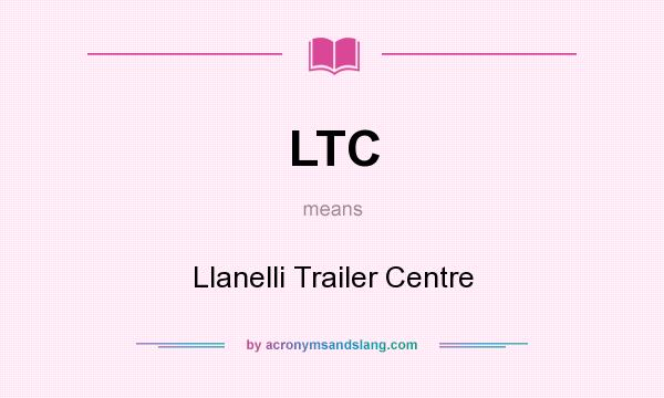What does LTC mean? It stands for Llanelli Trailer Centre