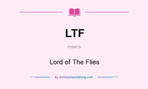 What does LTF mean? It stands for Lord of The Flies
