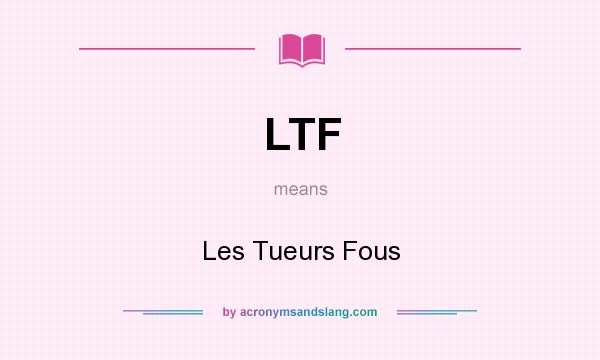 What does LTF mean? It stands for Les Tueurs Fous