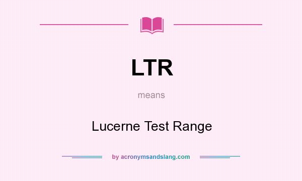 What does LTR mean? It stands for Lucerne Test Range