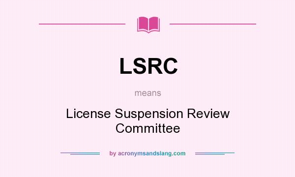 What does LSRC mean? It stands for License Suspension Review Committee
