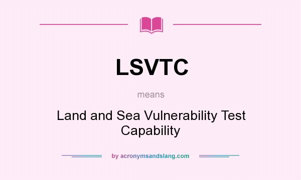 What does LSVTC mean? It stands for Land and Sea Vulnerability Test Capability
