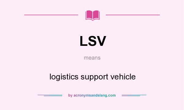 What does LSV mean? It stands for logistics support vehicle