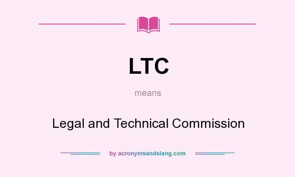 What does LTC mean? It stands for Legal and Technical Commission