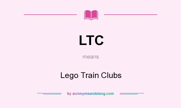What does LTC mean? It stands for Lego Train Clubs