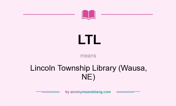 What does LTL mean? It stands for Lincoln Township Library (Wausa, NE)
