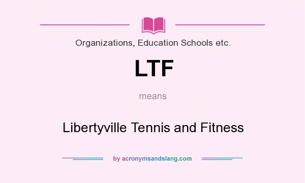 What does LTF mean? It stands for Libertyville Tennis and Fitness