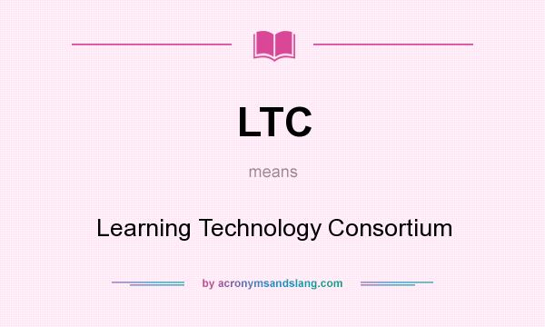 What does LTC mean? It stands for Learning Technology Consortium
