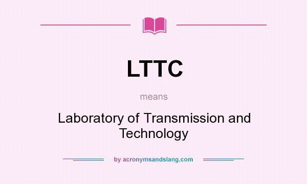 What does LTTC mean? It stands for Laboratory of Transmission and Technology