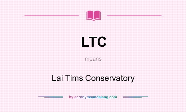 What does LTC mean? It stands for Lai Tims Conservatory