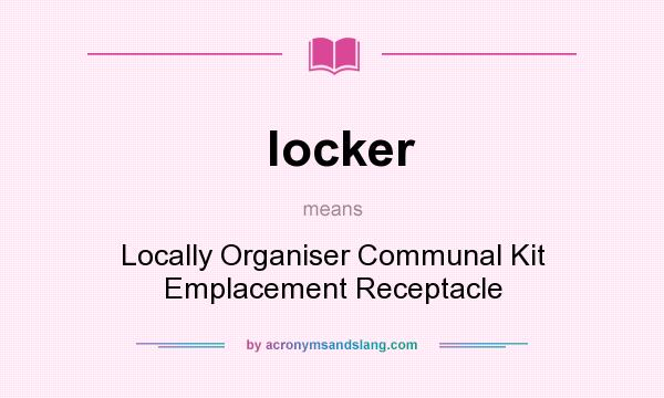 What does locker mean? It stands for Locally Organiser Communal Kit Emplacement Receptacle