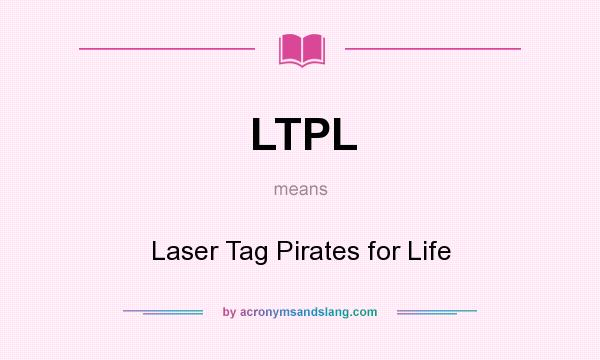 What does LTPL mean? It stands for Laser Tag Pirates for Life