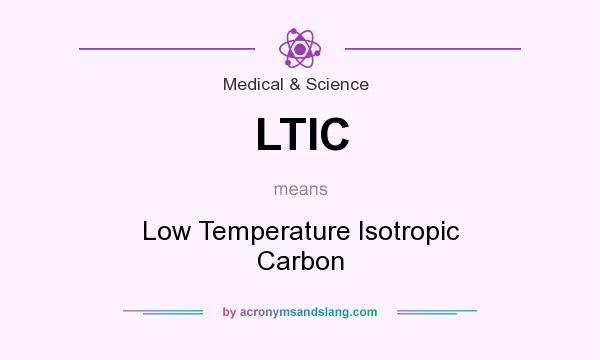 What does LTIC mean? It stands for Low Temperature Isotropic Carbon