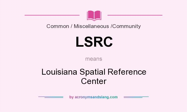 What does LSRC mean? It stands for Louisiana Spatial Reference Center