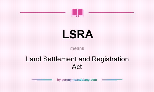 What does LSRA mean? It stands for Land Settlement and Registration Act