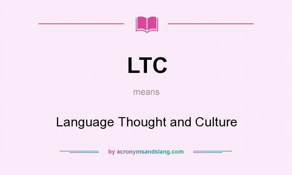 What does LTC mean? It stands for Language Thought and Culture