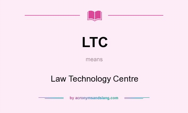 What does LTC mean? It stands for Law Technology Centre