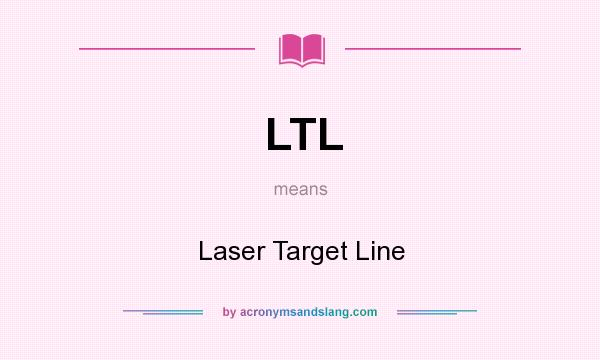 What does LTL mean? It stands for Laser Target Line