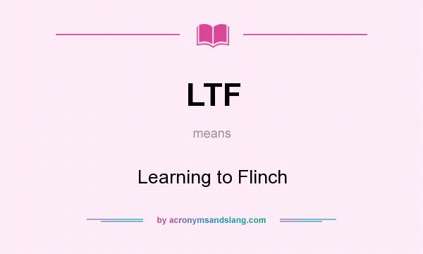 What does LTF mean? It stands for Learning to Flinch