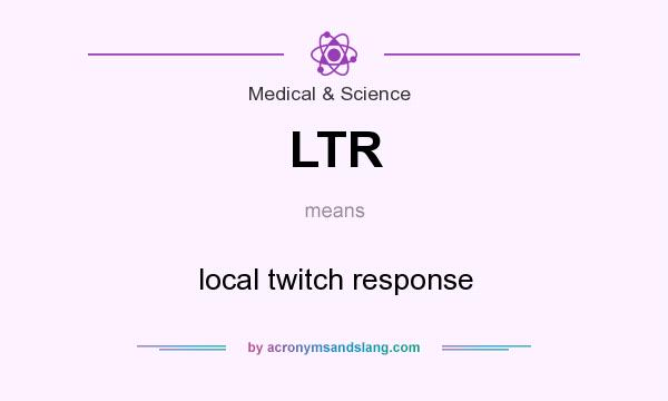 What does LTR mean? It stands for local twitch response