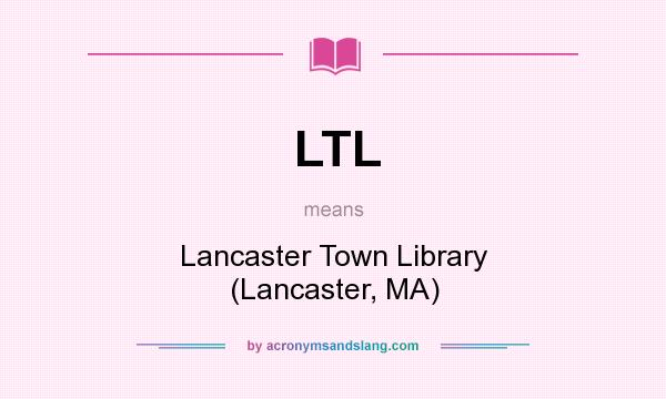 What does LTL mean? It stands for Lancaster Town Library (Lancaster, MA)