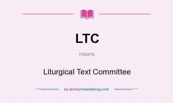 What does LTC mean? It stands for Liturgical Text Committee