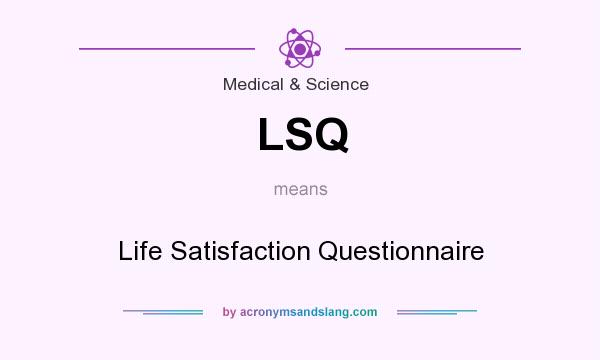What does LSQ mean? It stands for Life Satisfaction Questionnaire