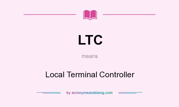 What does LTC mean? It stands for Local Terminal Controller