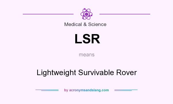 What does LSR mean? It stands for Lightweight Survivable Rover