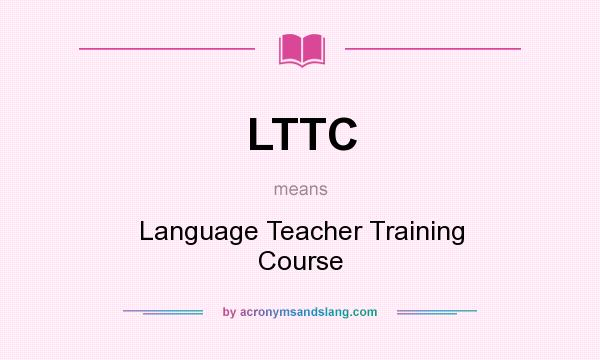 What does LTTC mean? It stands for Language Teacher Training Course