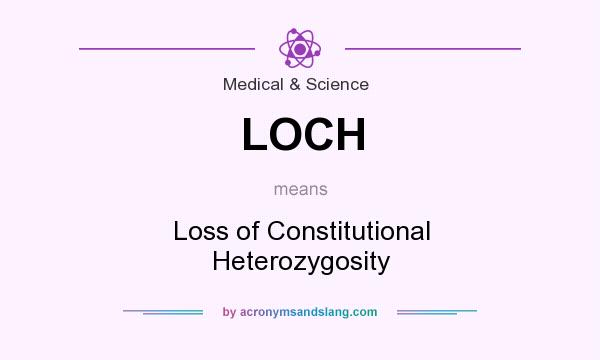 What does LOCH mean? It stands for Loss of Constitutional Heterozygosity