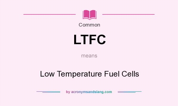 What does LTFC mean? It stands for Low Temperature Fuel Cells