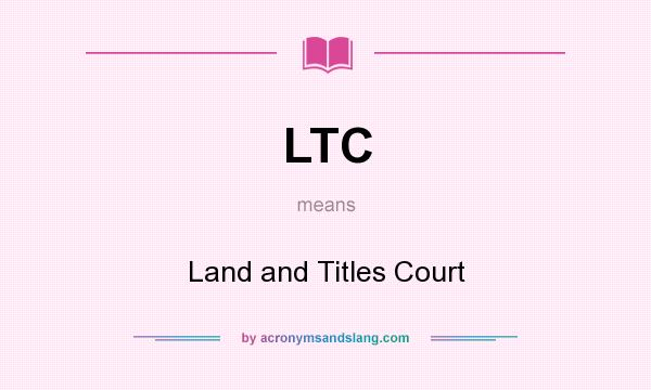What does LTC mean? It stands for Land and Titles Court