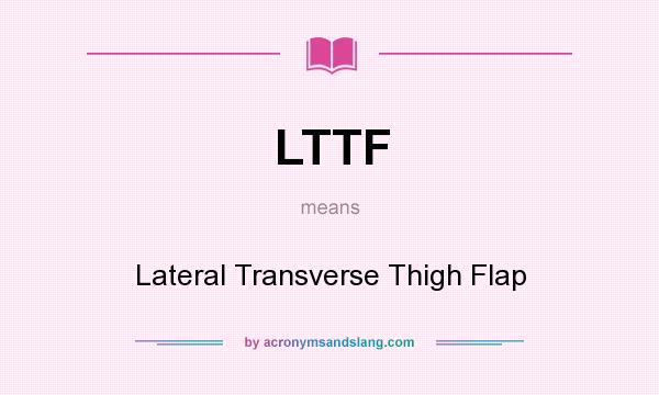 What does LTTF mean? It stands for Lateral Transverse Thigh Flap