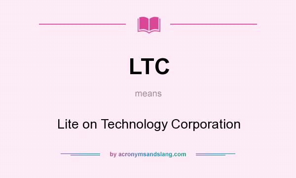 What does LTC mean? It stands for Lite on Technology Corporation
