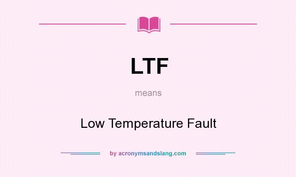 What does LTF mean? It stands for Low Temperature Fault