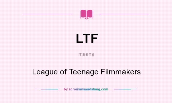 What does LTF mean? It stands for League of Teenage Filmmakers
