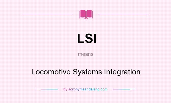 What does LSI mean? It stands for Locomotive Systems Integration